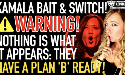 Kamala’s Bait & Switch! Warning, NOTHING Is What It Appears: They Have a Plan ‘B’ Ready!